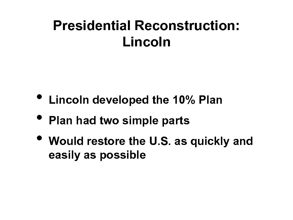 Presidential Reconstruction: Lincoln • • • Lincoln developed the 10% Plan had two simple
