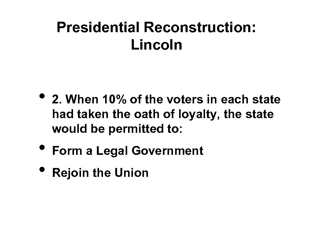 Presidential Reconstruction: Lincoln • • • 2. When 10% of the voters in each