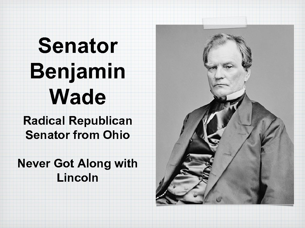 Senator Benjamin Wade Radical Republican Senator from Ohio Never Got Along with Lincoln 