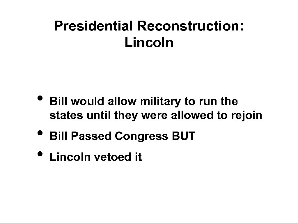 Presidential Reconstruction: Lincoln • • • Bill would allow military to run the states