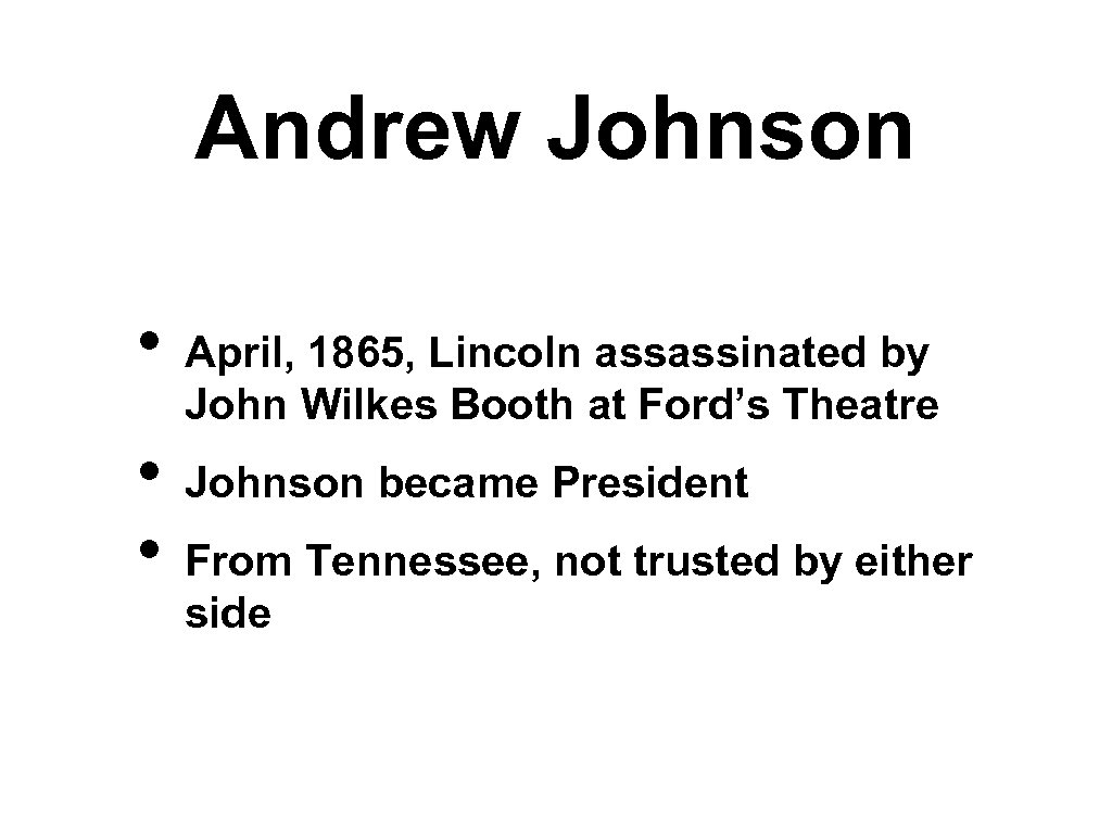 Andrew Johnson • • • April, 1865, Lincoln assassinated by John Wilkes Booth at
