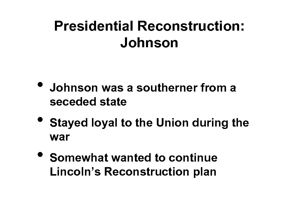 Presidential Reconstruction: Johnson • • • Johnson was a southerner from a seceded state