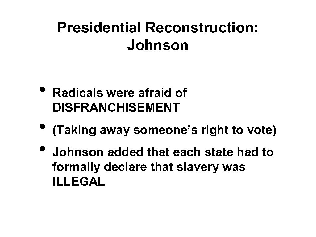 Presidential Reconstruction: Johnson • • • Radicals were afraid of DISFRANCHISEMENT (Taking away someone’s
