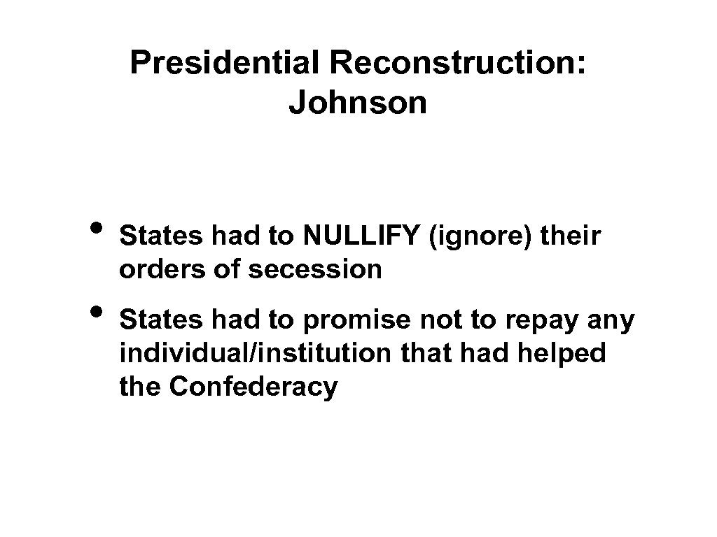 Presidential Reconstruction: Johnson • • States had to NULLIFY (ignore) their orders of secession