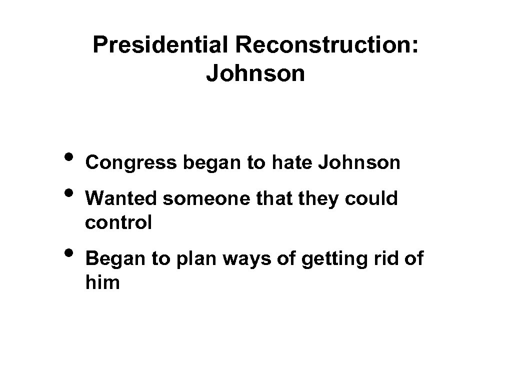 Presidential Reconstruction: Johnson • • • Congress began to hate Johnson Wanted someone that