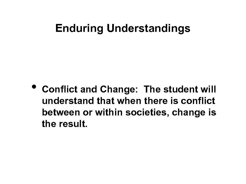 Enduring Understandings • Conflict and Change: The student will understand that when there is