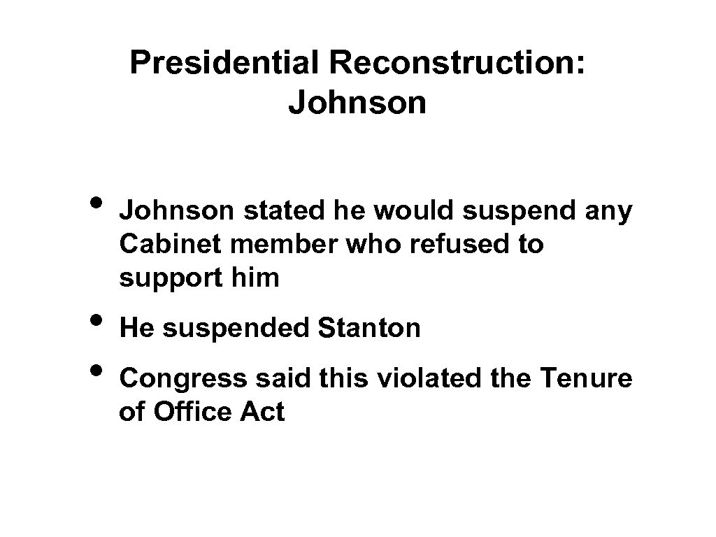 Presidential Reconstruction: Johnson • • • Johnson stated he would suspend any Cabinet member