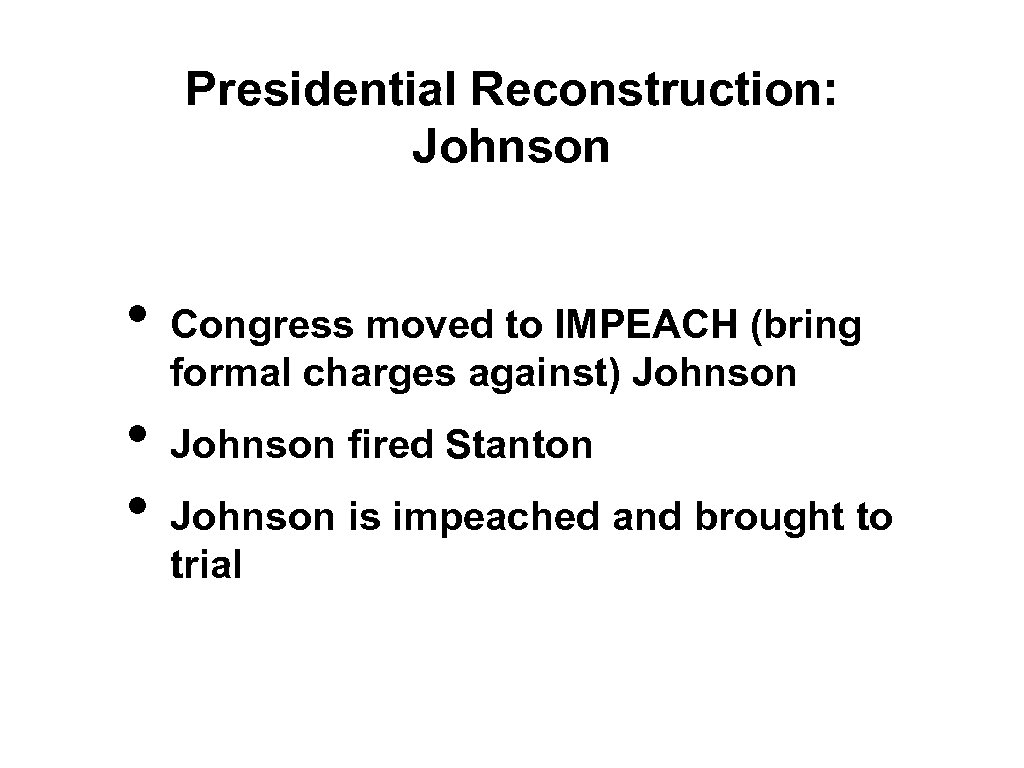 Presidential Reconstruction: Johnson • • • Congress moved to IMPEACH (bring formal charges against)
