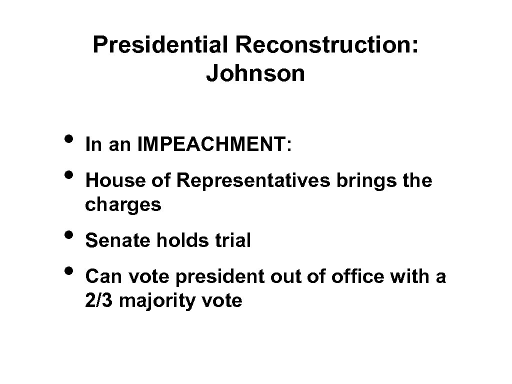 Presidential Reconstruction: Johnson • • In an IMPEACHMENT: House of Representatives brings the charges