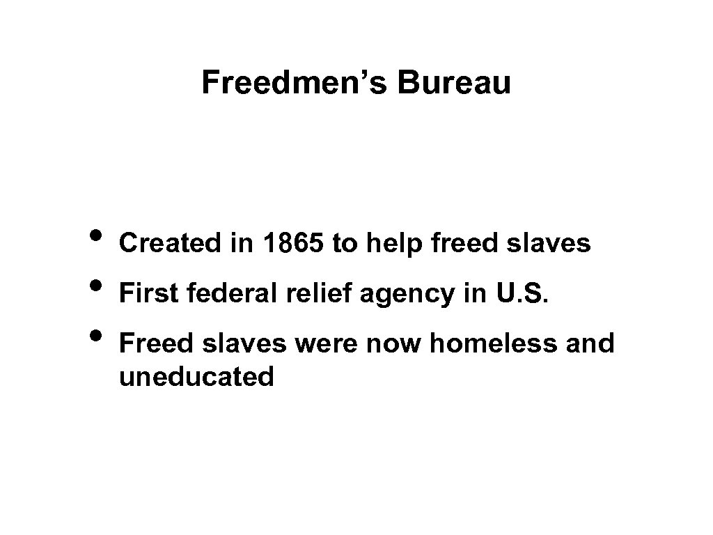 Freedmen’s Bureau • • • Created in 1865 to help freed slaves First federal
