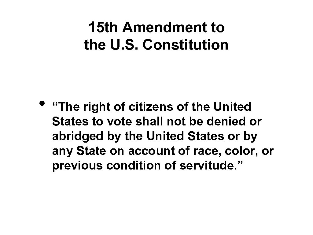 15 th Amendment to the U. S. Constitution • “The right of citizens of