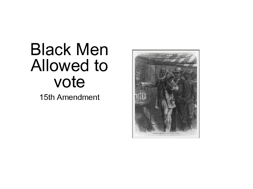 Black Men Allowed to vote 15 th Amendment 