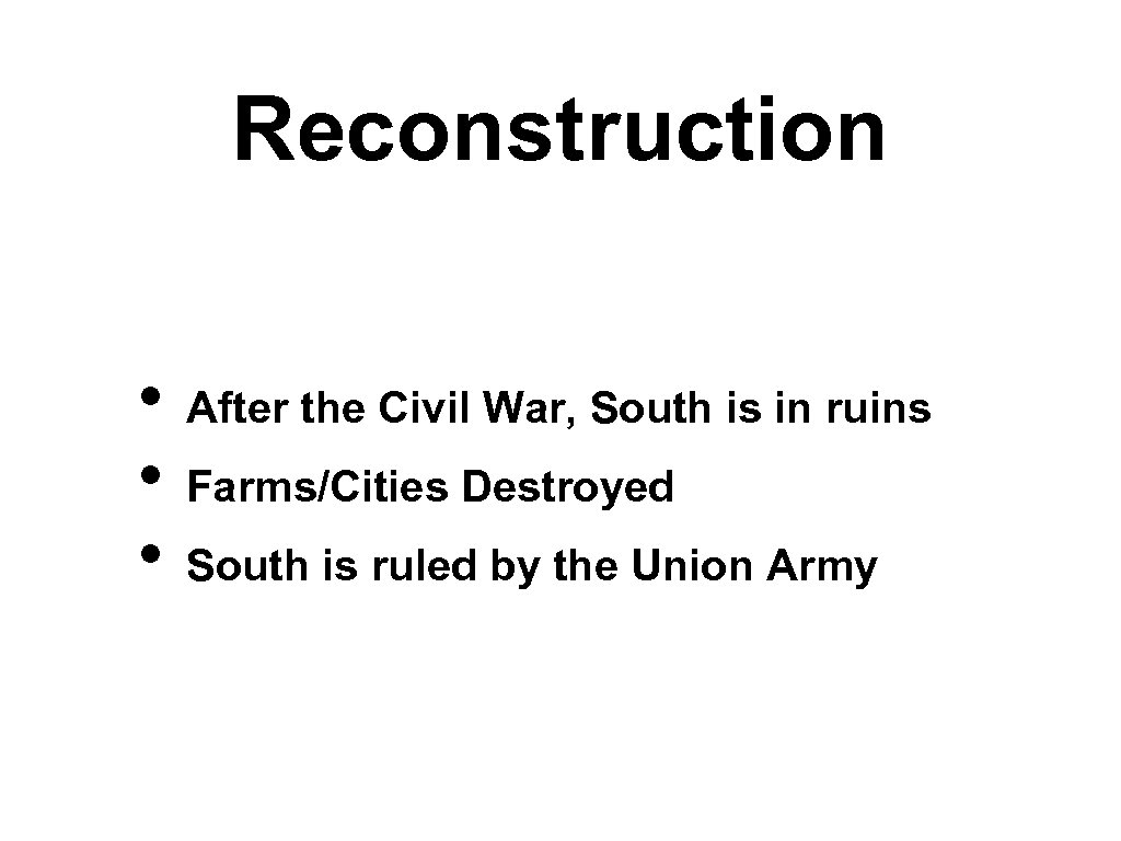 Reconstruction • • • After the Civil War, South is in ruins Farms/Cities Destroyed