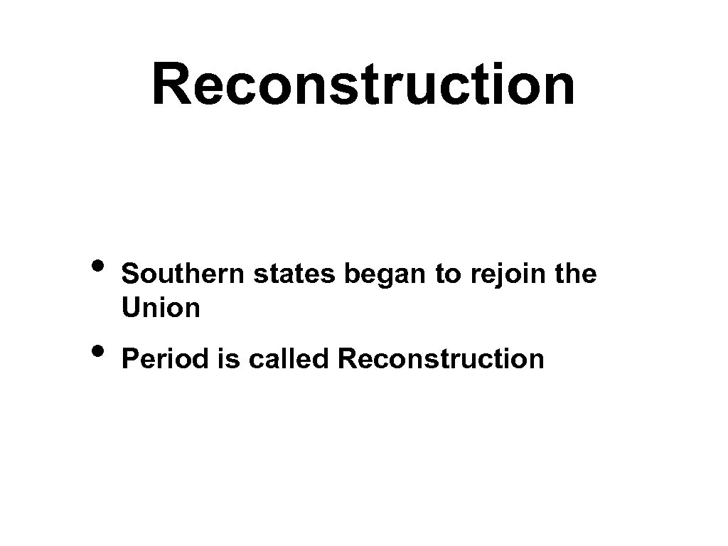 Reconstruction • • Southern states began to rejoin the Union Period is called Reconstruction