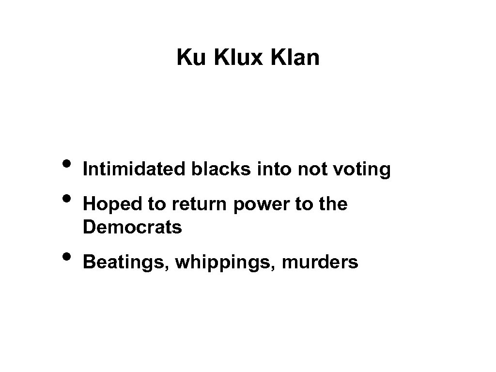 Ku Klux Klan • • • Intimidated blacks into not voting Hoped to return