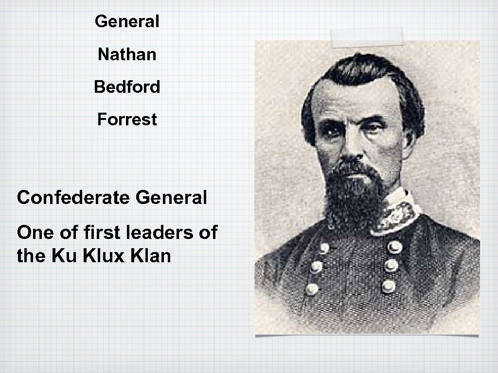 General Nathan Bedford Forrest Confederate General One of first leaders of the Ku Klux