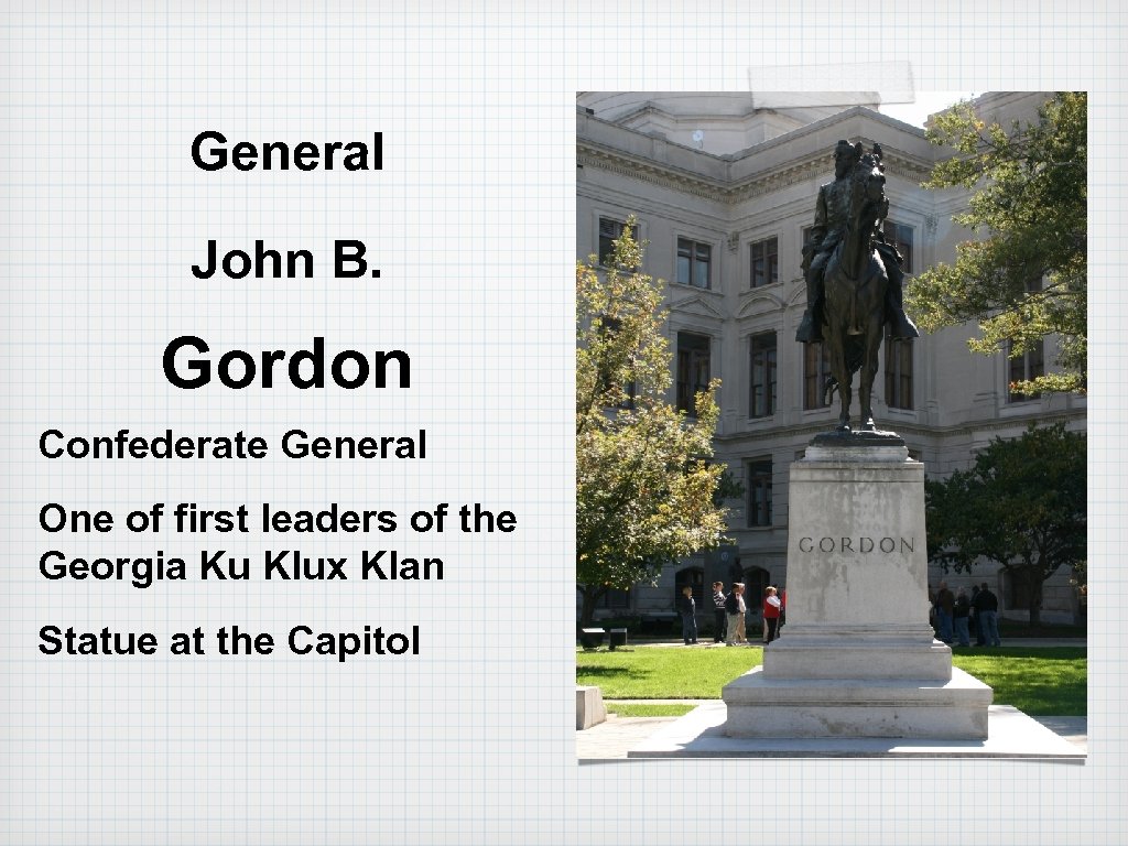 General John B. Gordon Confederate General One of first leaders of the Georgia Ku
