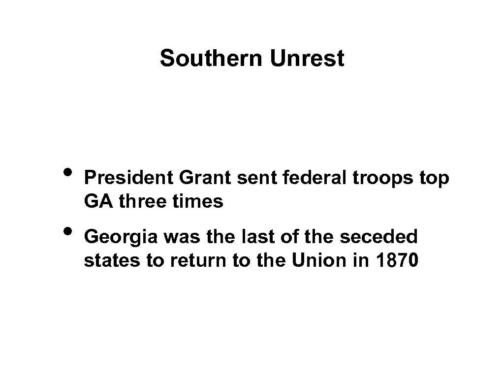 Southern Unrest • • President Grant sent federal troops top GA three times Georgia