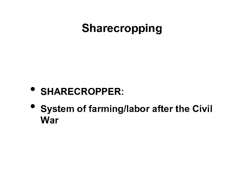 Sharecropping • • SHARECROPPER: System of farming/labor after the Civil War 