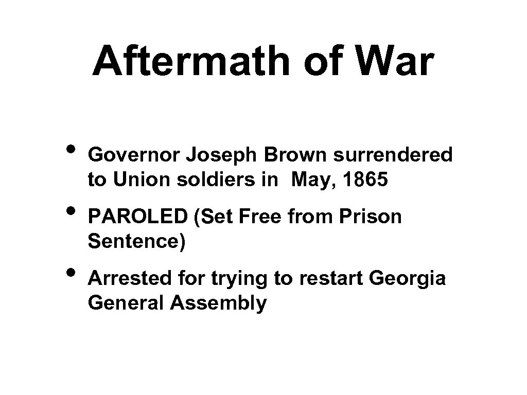 Aftermath of War • • • Governor Joseph Brown surrendered to Union soldiers in
