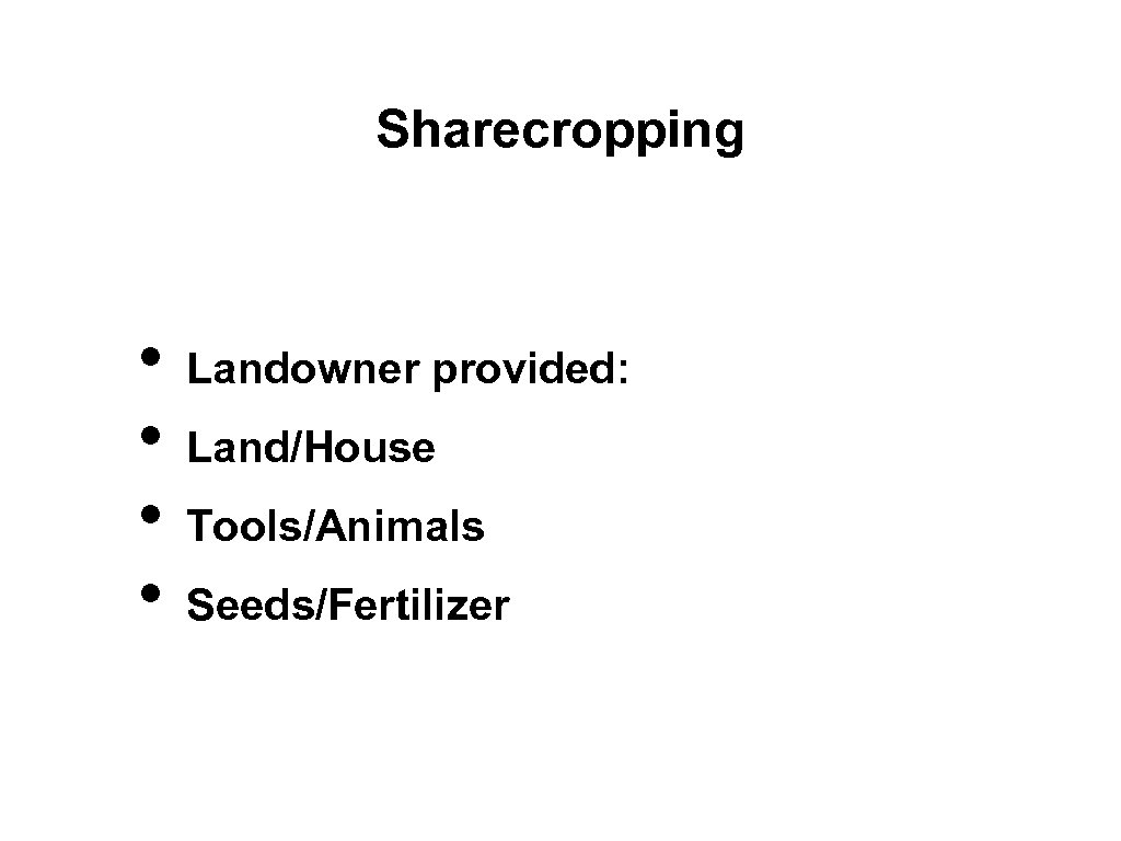 Sharecropping • • Landowner provided: Land/House Tools/Animals Seeds/Fertilizer 