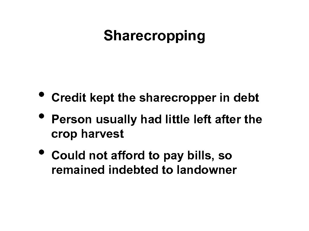 Sharecropping • • • Credit kept the sharecropper in debt Person usually had little