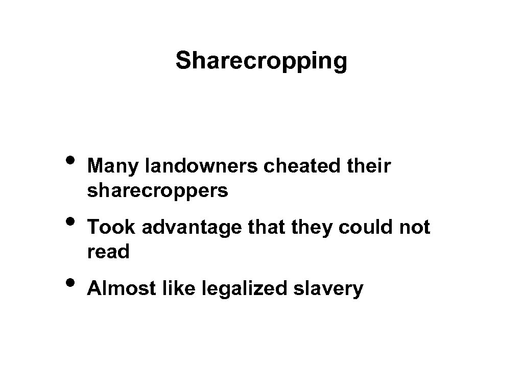 Sharecropping • • • Many landowners cheated their sharecroppers Took advantage that they could