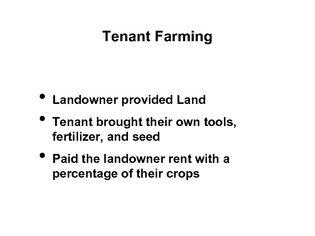 Tenant Farming • • • Landowner provided Land Tenant brought their own tools, fertilizer,