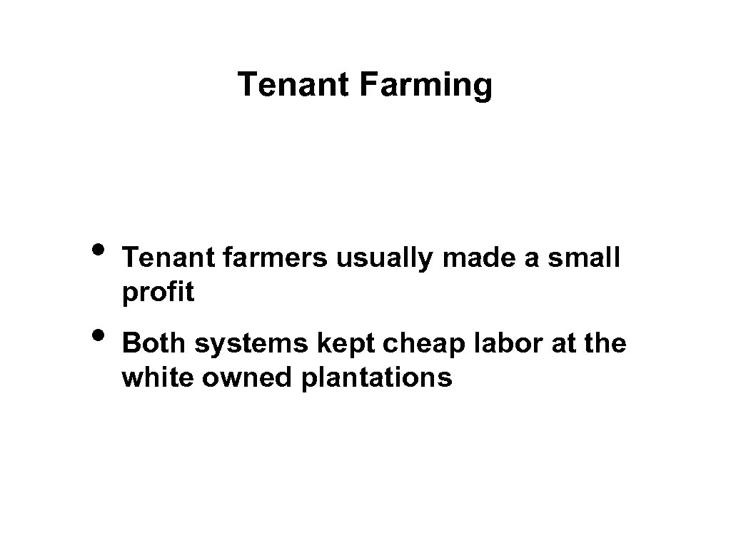 Tenant Farming • • Tenant farmers usually made a small profit Both systems kept