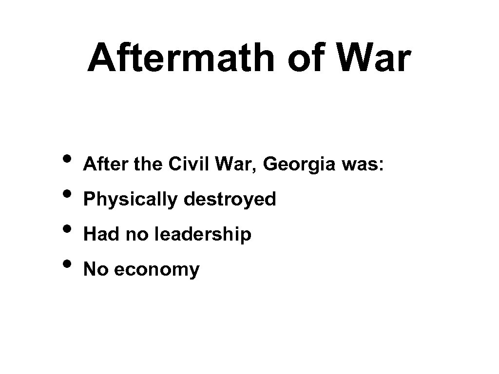 Aftermath of War • • After the Civil War, Georgia was: Physically destroyed Had