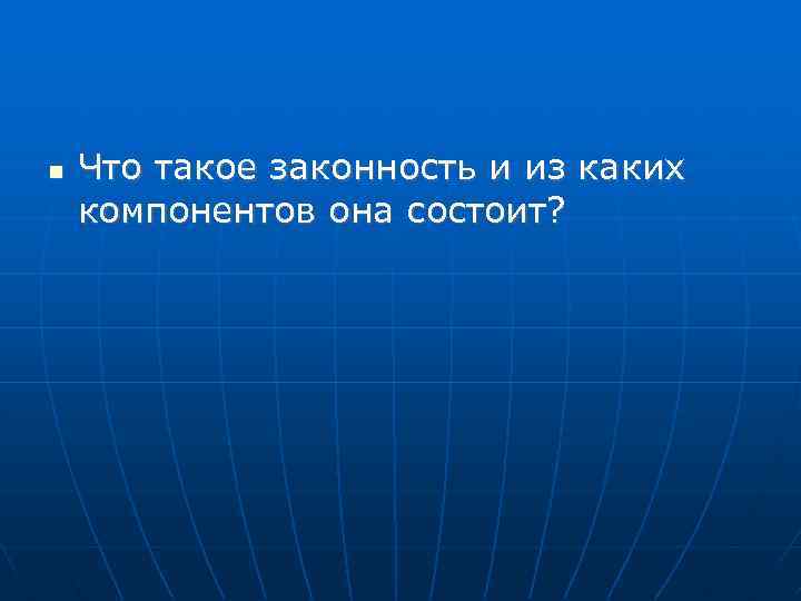  Что такое законность и из каких компонентов она состоит? 