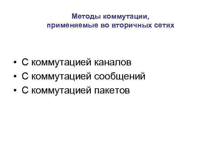Методы коммутации, применяемые во вторичных сетях • С коммутацией каналов • С коммутацией сообщений