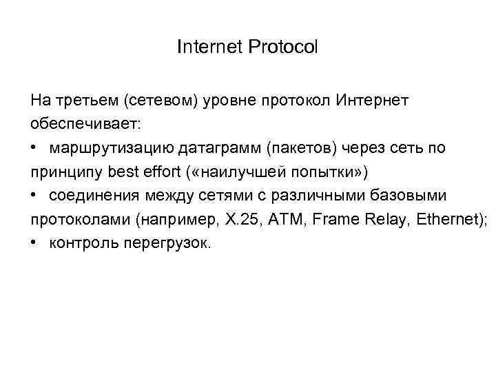 Internet Protocol На третьем (сетевом) уровне протокол Интернет обеспечивает: • маршрутизацию датаграмм (пакетов) через