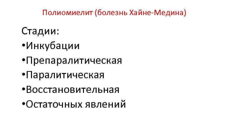 Полиомиелит (болезнь Хайне-Медина) Стадии: • Инкубации • Препаралитическая • Паралитическая • Восстановительная • Остаточных