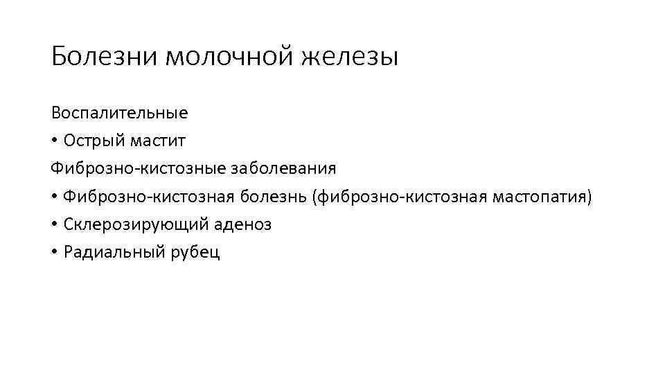 Болезни молочной железы Воспалительные • Острый мастит Фиброзно-кистозные заболевания • Фиброзно-кистозная болезнь (фиброзно-кистозная мастопатия)