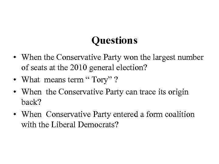 Questions • When the Conservative Party won the largest number of seats at the