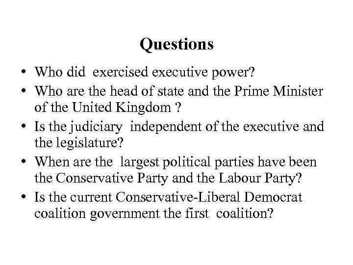 Questions • Who did exercised executive power? • Who are the head of state