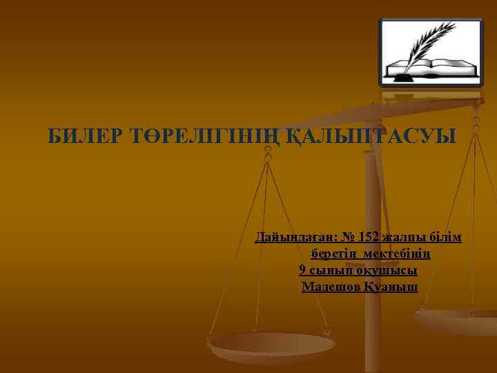 БИЛЕР ТӨРЕЛІГІНІҢ ҚАЛЫПТАСУЫ Дайындаған: № 152 жалпы білім беретін мектебінің 9 сынып оқушысы Мадешов