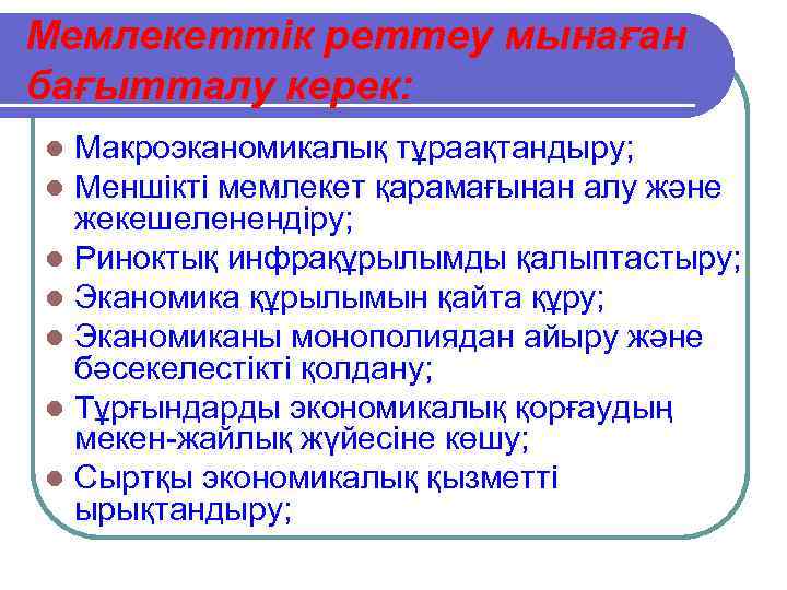 Мемлекеттік реттеу мынаған бағытталу керек: Макроэканомикалық тұраақтандыру; Меншікті мемлекет қарамағынан алу және жекешеленендіру; l