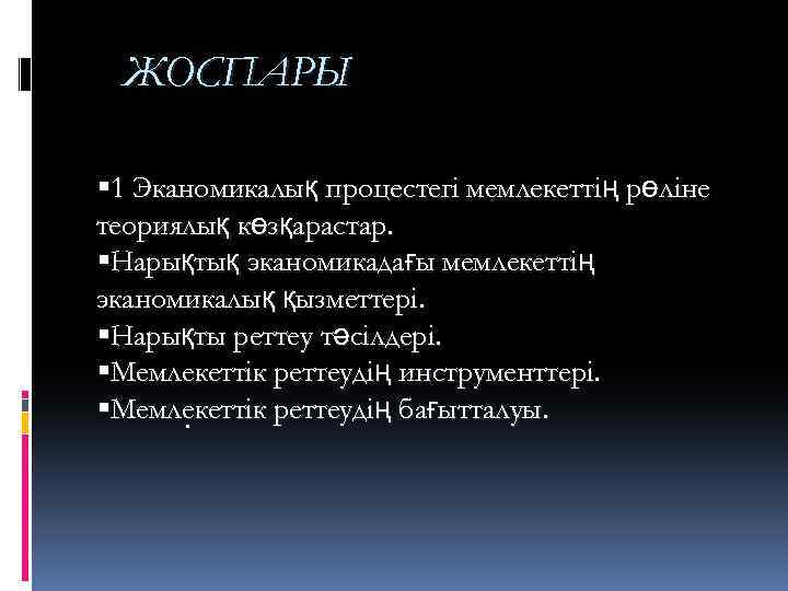 ЖОСПАРЫ 1 Эканомикалық процестегі мемлекеттің рөліне теориялық көзқарастар. Нарықтық эканомикадағы мемлекеттің эканомикалық қызметтері. Нарықты