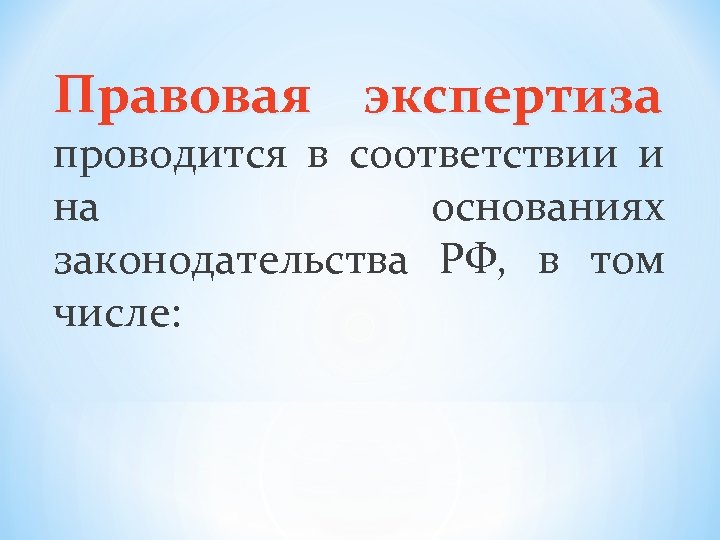 Правовая экспертиза проводится в соответствии и на основаниях законодательства РФ, в том числе: 