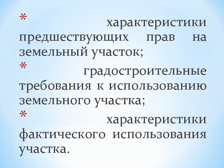 * характеристики предшествующих прав на земельный участок; * градостроительные требования к использованию земельного участка;