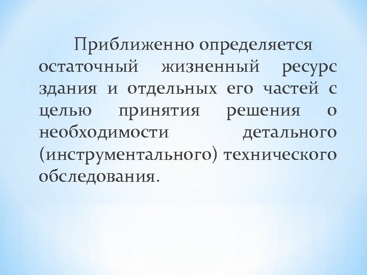 Приближенно определяется остаточный жизненный ресурс здания и отдельных его частей с целью принятия решения