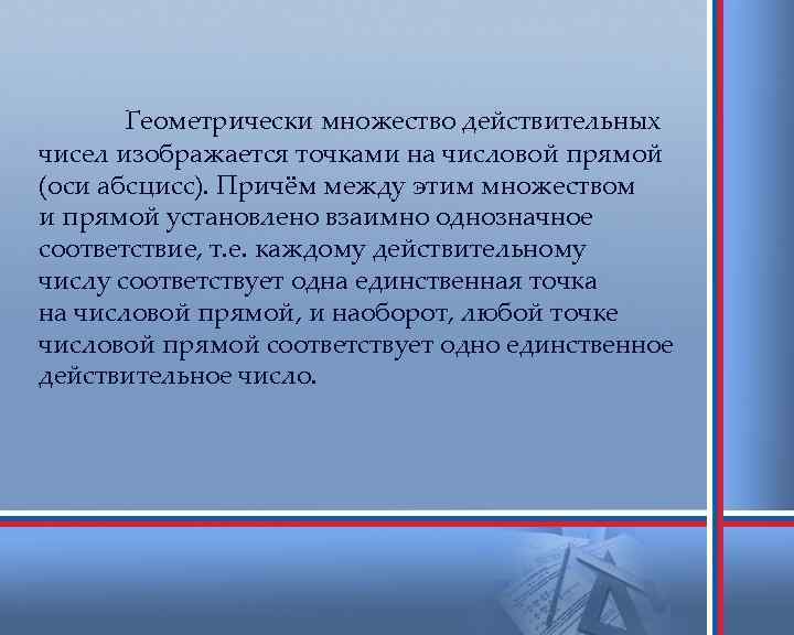 Геометрически множество действительных чисел изображается точками на числовой прямой (оси абсцисс). Причём между этим