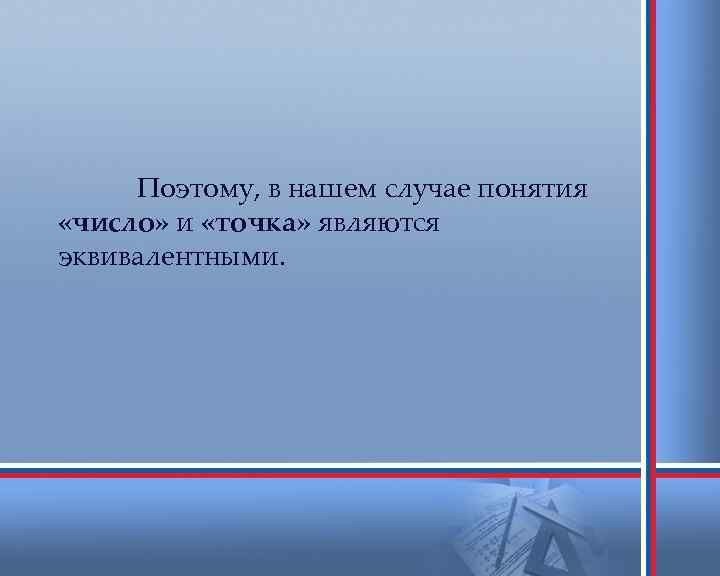 Поэтому, в нашем случае понятия «число» и «точка» являются эквивалентными. 