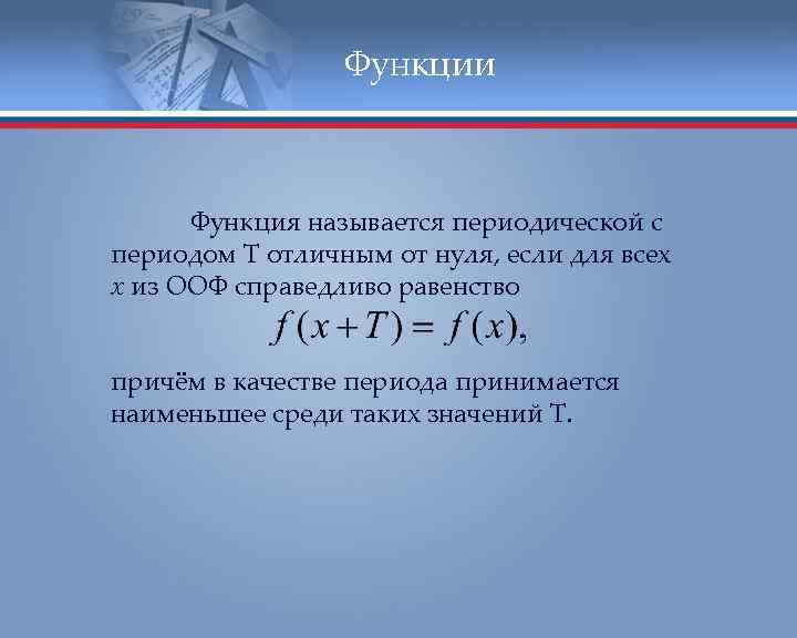 Функции Функция называется периодической с периодом Т отличным от нуля, если для всех х