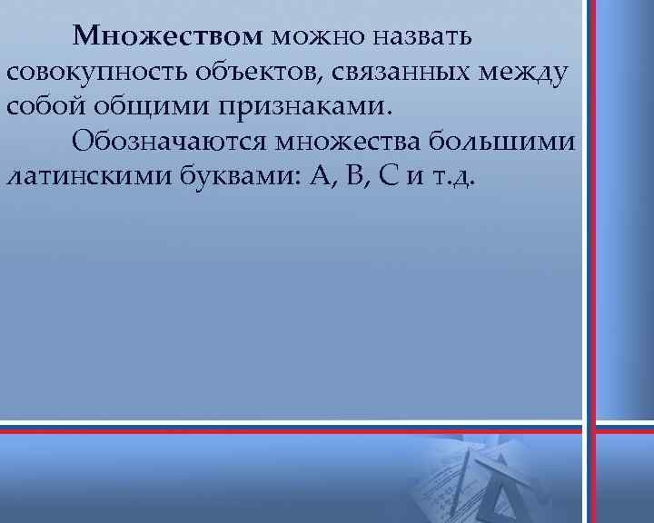 Множеством можно назвать совокупность объектов, связанных между собой общими признаками. Обозначаются множества большими латинскими