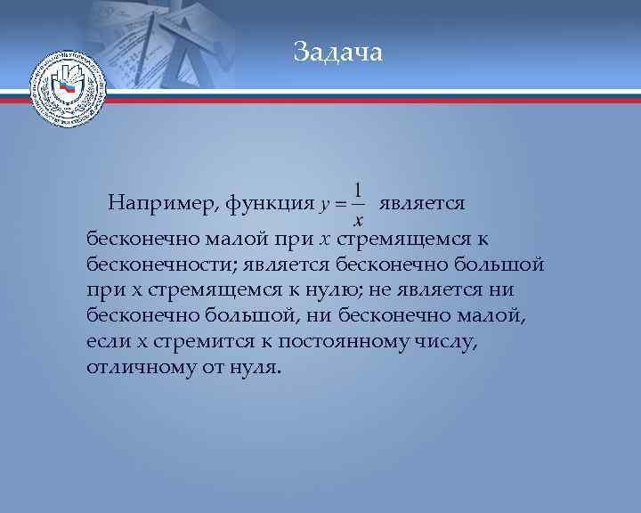 Задача Например, функция является бесконечно малой при х стремящемся к бесконечности; является бесконечно большой