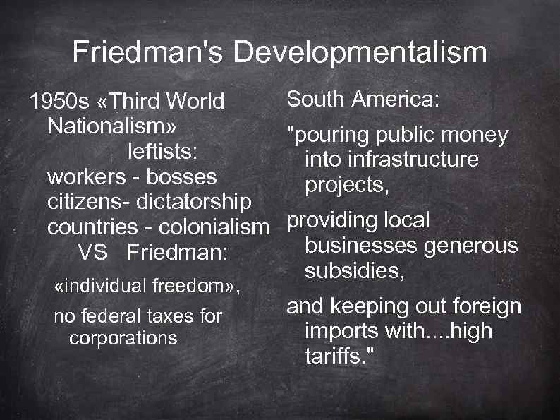 Friedman's Developmentalism South America: 1950 s «Third World Nationalism» "pouring public money leftists: into