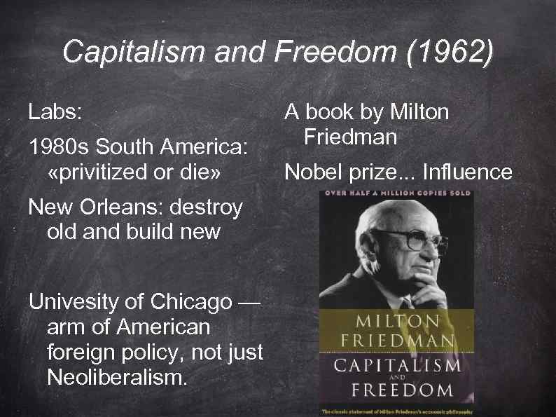 Capitalism and Freedom (1962) Labs: 1980 s South America: «privitized or die» New Orleans: